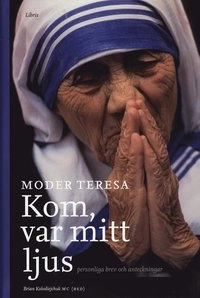 Kom, var mitt ljus : personliga brev och anteckningar; Moder Teresa; 2008