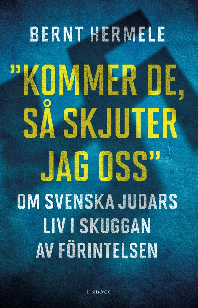 Kommer de, så skjuter jag oss : om svenska judars liv i skuggan av Förintelsen; Bernt Hermele; 2018