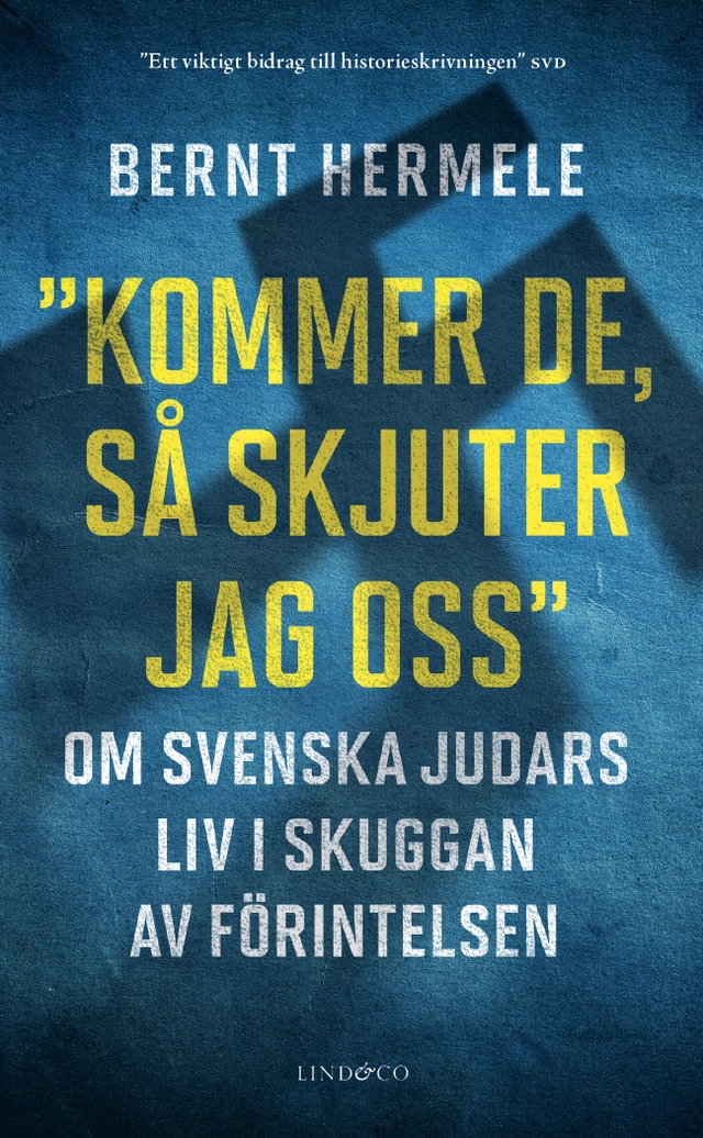 Kommer de, så skjuter jag oss : om svenska judars liv i skuggan av Förintelsen; Bernt Hermele; 2019