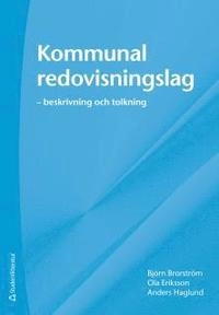 Kommunal redovisningslag : beskrivning och tolkning; Björn Brorström, Ola Eriksson, Anders Haglund; 2011