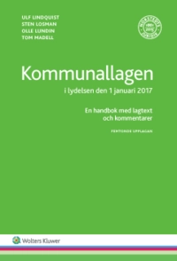 Kommunallagen i lydelsen den 1 januari 2017  : en handbok med lagtext och kommentarer; Ulf Lindquist, Sten Losman, Olle Lundin, Tom Madell; 2017