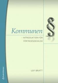 Kommunen : introduktion för förtoendevalda; Leif Bratt; 2010