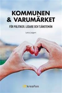 Kommunen & varumärket : för politiker, ledare och tjänstemän; Lena Leigert; 2018