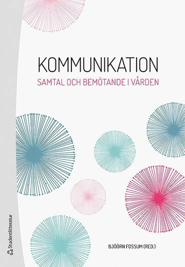 Kommunikation : samtal och bemötande i vården; Bjöörn Fossum, Sven-Olof Andersson, Karin Bergkvist, Sofie Bäärnhielm, Björn Enqvist, Jennie Fors, Febe Friberg, Sabina Gusic, AnnaKarin Johansson, Karin Kjellgren, Anna Klarare, Eva Robertson, Hans Peter Söndergaard, Stellan Vinthagen, Joakim Öhlén; 2019