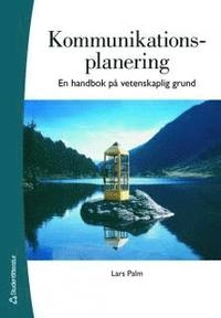 Kommunikationsplanering : en handbok på vetenskaplig grund; Lars Palm; 2006