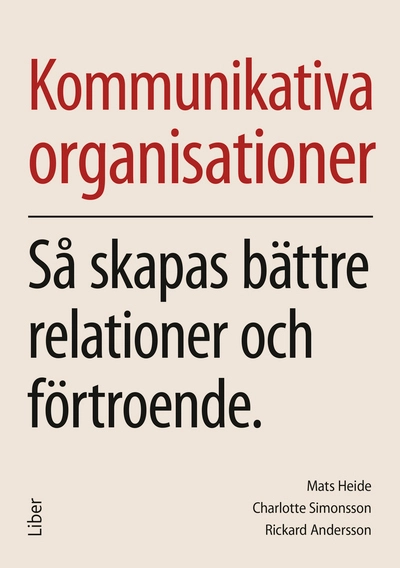 Kommunikativa organisationer : så skapas bättre relationer och förtroende; Mats Heide, Rickard Andersson, Charlotte Simonsson; 2026