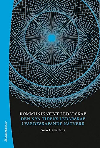Kommunikativt ledarskap : den nya tidens ledarskap i värdeskapande nätverk; Sven Hamrefors; 2014