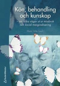 Kön, behandling och kunskap : om olika vägar ut ur missbruk och social marginalisering; Mats Hilte, Karin Helmersson Bergmark, Karin Trulsson, Leili Laanemets, Christina Scheffel-Birath, Valerie DeMarinis, Helen Hansagi, Vera Segraeus, Bam Björling, Ulla-Carin Hedin, Bengt Svensson; 2005