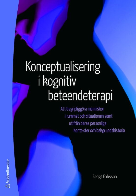 Konceptualisering i kognitiv beteendeterapi - Att begripliggöra människor i rummet och situationen samt utifrån deras personli; Bengt Eriksson; 2019