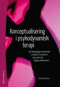 Konceptualisering i psykodynamisk terapi : att begripliggöra människor i rummet, situationen, personen och bakgrundshistorien; Bengt Eriksson; 2014