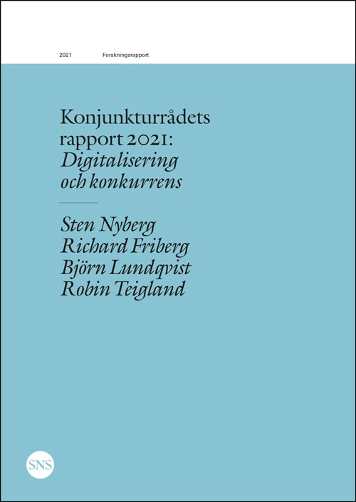 Konjunkturrådets rapport 2021: Digitalisering och konkurrens; Sten Nyberg, Richard Friberg, Björn Lundqvist, Robin Teigland; 2021