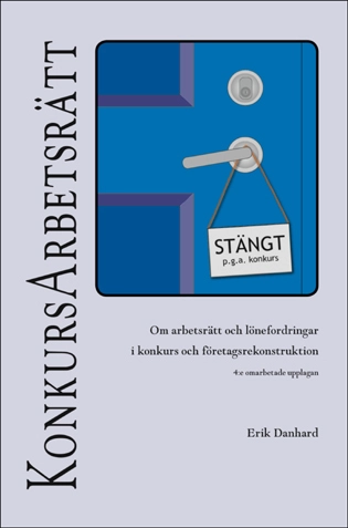 KonkursArbetsrätt : om arbetsrätt och lönefordringar i konkurs och företagsrekonstruktion; Erik Danhard; 2009