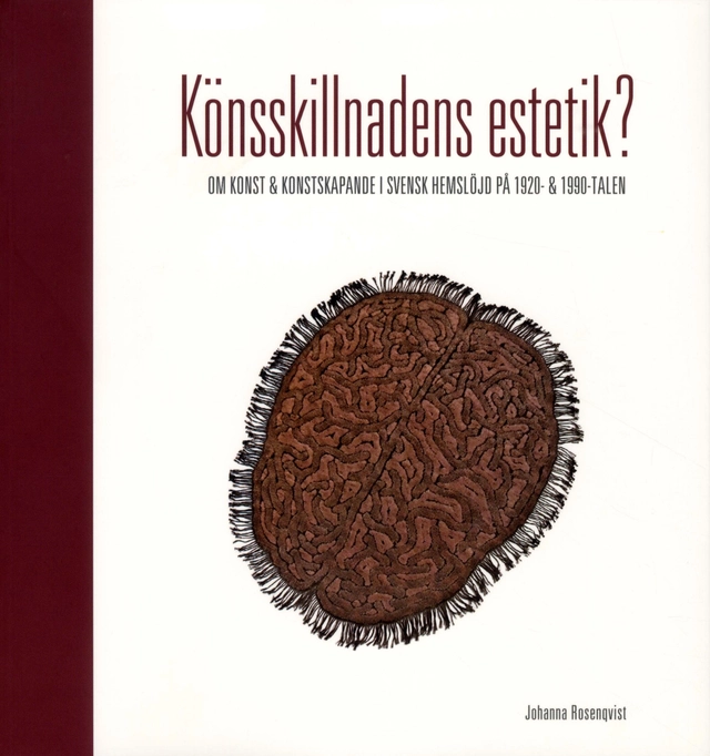Könsskillnadens estetik? : om konst och konstskapande i svensk hemslöjd på 1920- och 1990-talen; Johanna Rosenqvist; 2007