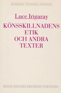 Könsskillnadens etik och andra texter; Luce Irigaray; 1994