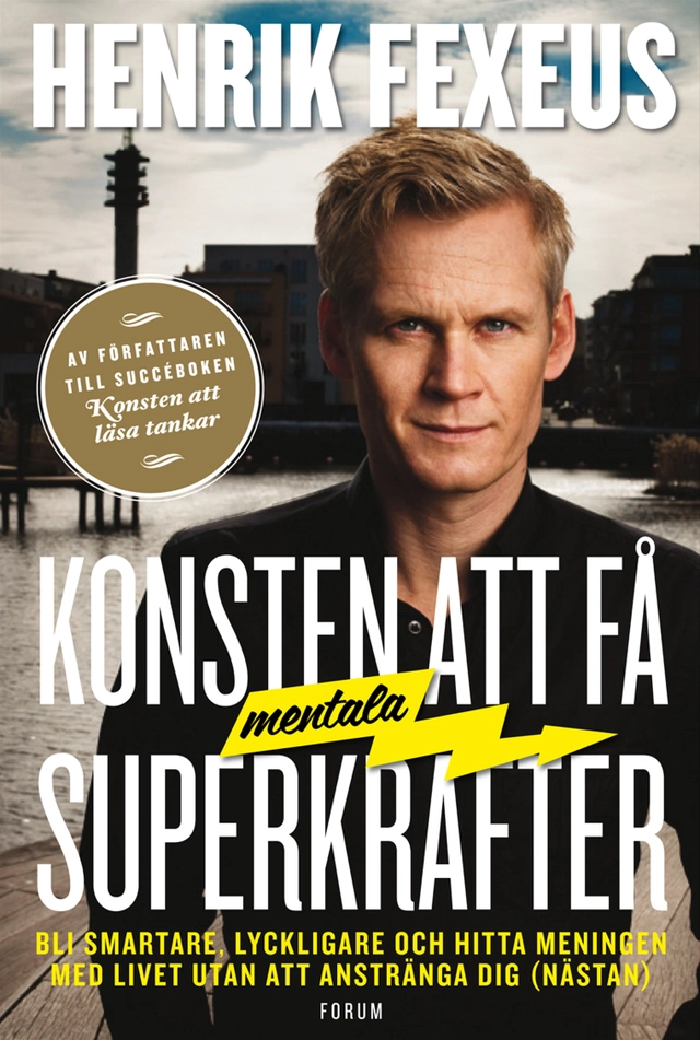 Konsten att få mentala superkrafter : bli smartare, lyckligare och hitta meningen med livet utan att anstränga dig (nästan); Henrik Fexeus; 2011