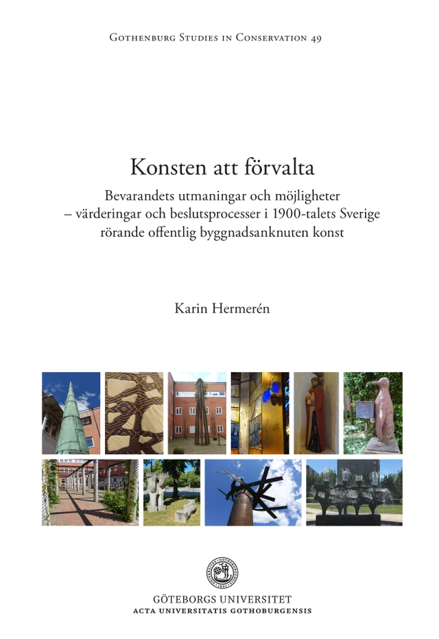 Konsten att förvalta : bevarandets utmaningar och möjligheter - värderingar och beslutsprocesser i 1900-talets Sverige rörande offentlig byggnadsanknuten konst; Karin Hermerén; 2021
