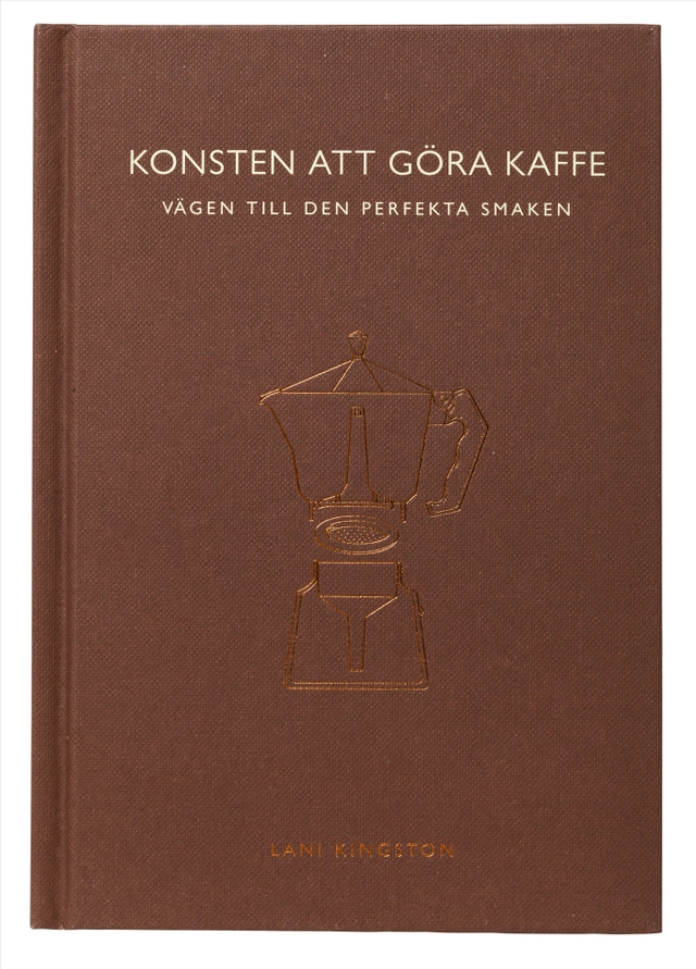 Konsten att göra kaffe : vägen till den perfekta smaken; Lani Kingston; 2016
