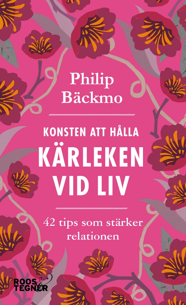 Konsten att hålla kärleken vid liv - 42 tips som stärker relationen; Philip Bäckmo; 2021