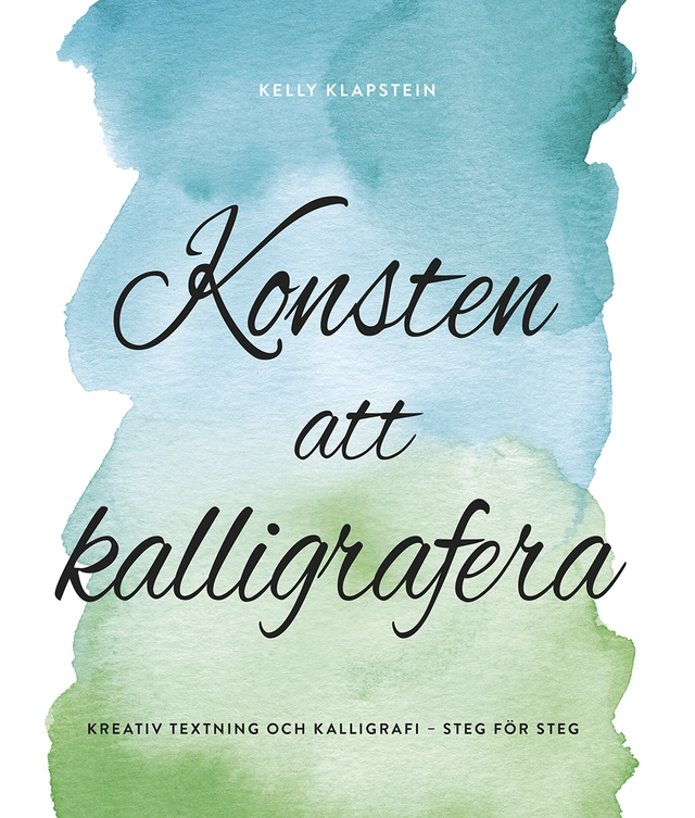 Konsten att kalligrafera : kreativ textning & kalligrafi - steg för steg; Kelly Klapstein; 2018