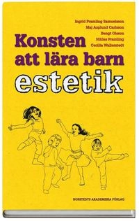 Konsten att lära barn estetik : en utvecklingspedagogisk studie av barns kunnande inom musik, poesi och dans; Maj Asplund Carlsson, Ingrid Pramling Samuelsson, Niklas Pramling, Bengt Olsson, Cecilia Wallerstedt; 2008