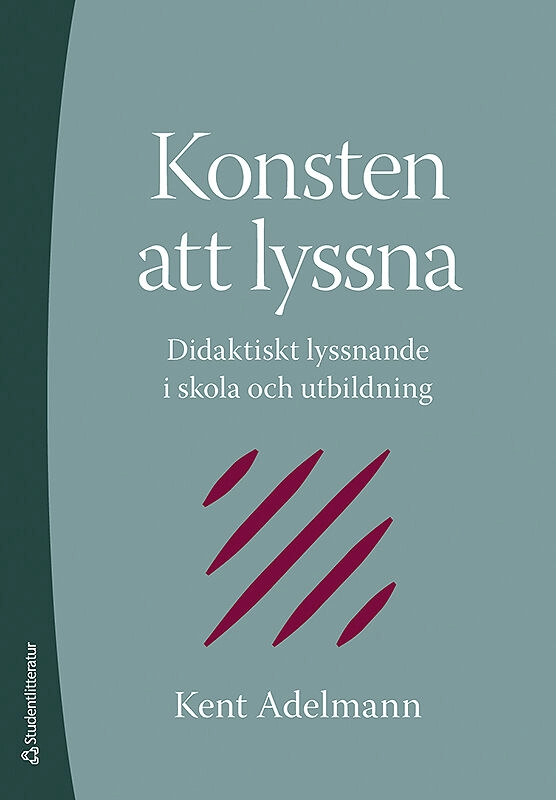 Konsten att lyssna : didaktiskt lyssnande i skola och utbildning; Kent Adelmann; 2009