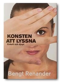 Konsten att lyssna : enkelt och djupt; Bengt Renander; 2010