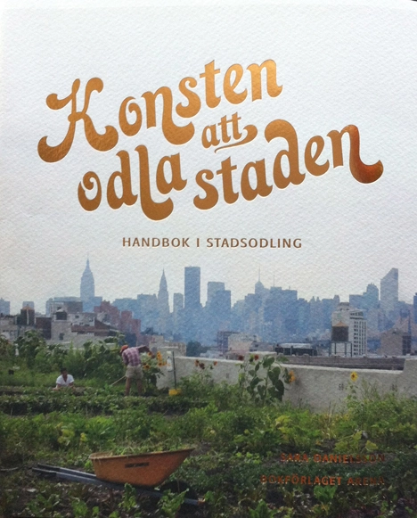 Konsten att odla staden : handbok i stadsodling; Sara Danielsson; 2014