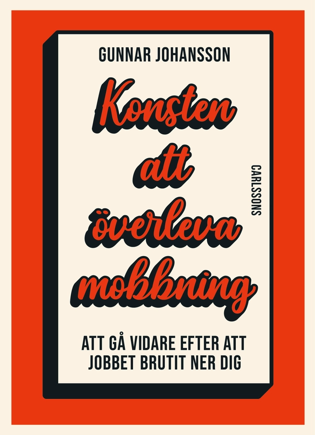 Konsten att överleva mobbning : att gå vidare när jobbet brutit ner dig; Gunnar Johansson; 2025