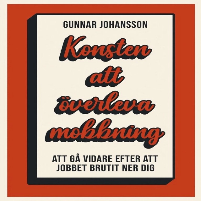Konsten att överleva mobbning : att gå vidare när jobbet brutit ner dig; Gunnar Johansson, Henrik Beyer; 2026