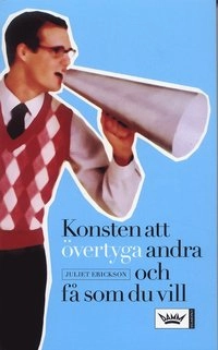 Konsten att övertyga andra och få som du vill; Juliet Erickson; 2006