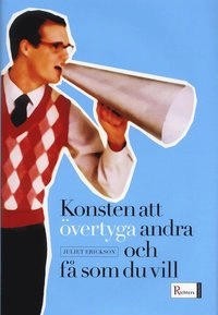 Konsten att övertyga andra och få som du vill; Juliet Erickson; 2005
