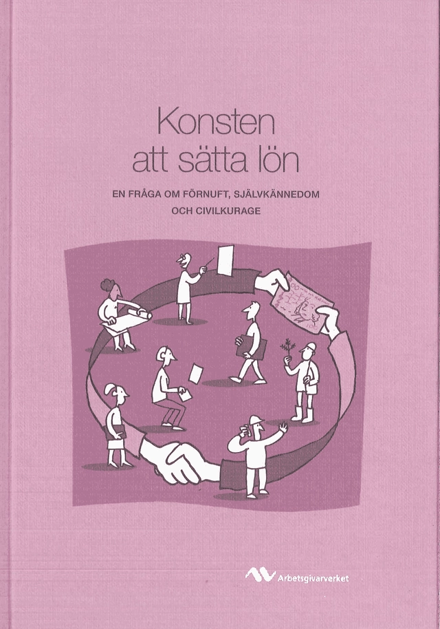 Konsten att sätta lön : en fråga om förnuft, självkännedom och civilkurage; Peter Varhelyi, Sverige. Arbetsgivarverket, Sverige Statens arbetsgivarverk; 2009