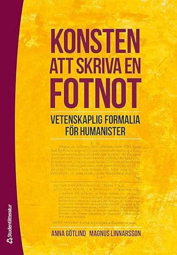 Konsten att skriva en fotnot : vetenskaplig formalia för humanister; Anna Götlind, Magnus Linnarsson; 2015