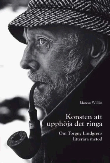 Konsten att upphöja det ringa : om Torgny Lindgrens litterära metod; Marcus Willén; 2009