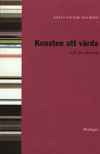 Konsten att vårda och ge omsorg; Lotta Victor Tillberg; 2007