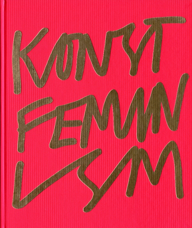 Konstfeminism : strategier och effekter i Sverige från 1970-talet till idag; Dunkers kulturhus, Liljevalchs konsthall, Riksutställningar; 2005