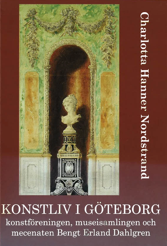 Konstliv i Göteborg : konstföreningen, museisamlingen och mecenaten Bengt Erland Dahlgren; Charlotta Hanner Nordstrand; 2000