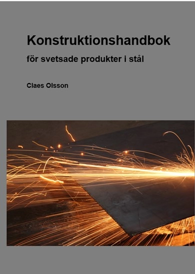 Konstruktionshandbok : för svetsade produkter i stål; Claes Olsson; 2014