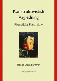 Konstruktivistisk vägledning : filosofiska perspektiv; Monica Odén Berggren; 2018