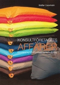 Konsultföretagets affärer : affärsplanering och affärsutveckling i konsultföretag; Staffan Carenholm; 2013