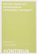 Kontinua : hur kan skola och konstmuseum samarbeta i vardagen? : seminarium 1 : Nordiska akvarellmuseet den 1-2 november 2004; Lena Eriksson, Pia Wretlind, Kontinua, Nordiska akvarellmuseet; 2004