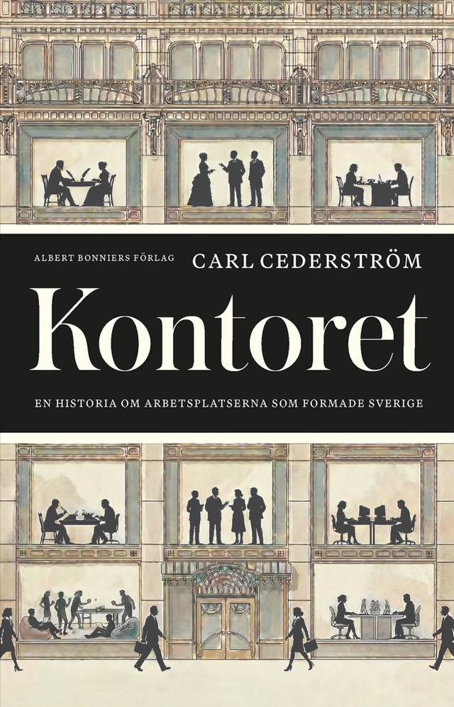 Kontoret : En historia om arbetsplatserna som formade Sverige; Carl Cederström; 2026