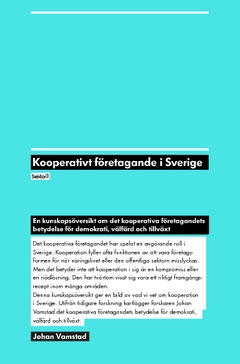 Kooperativt företagande i Sverige : en kunskapsöversikt om det kooperativa företagandets betydelse för demokrati, välfärd och tillväxt; Johan Vamstad; 2012
