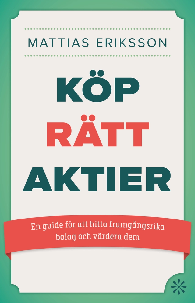 Köp rätt aktier : en guide för att hitta framgångsrika bolag och värdera dem; Mattias Eriksson; 2025