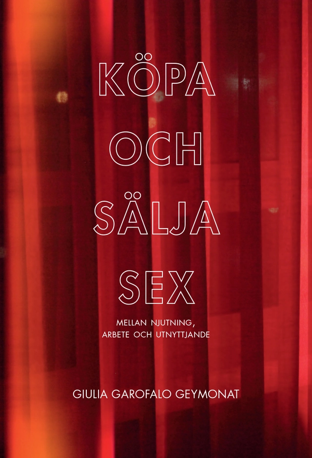 Köpa och sälja sex : mellan njutning, arbete och utnyttjande; Giulia Garofalo Geymonat; 2016