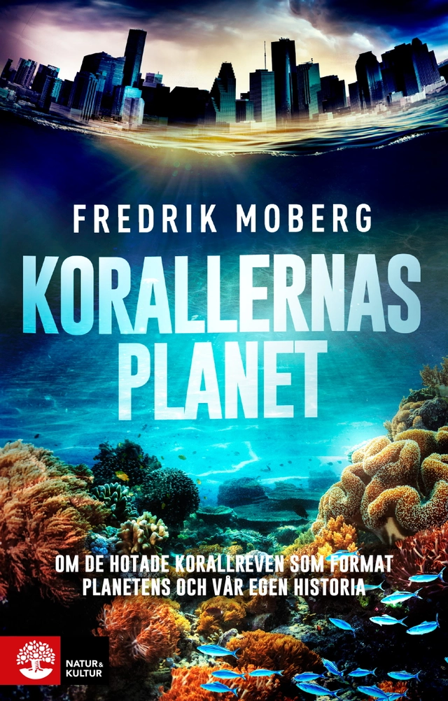Korallernas planet : om de hotade korallreven som format planetens och vår egen historia; Fredrik Moberg; 2024