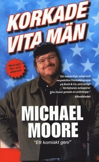 Korkade vita män : och andra billiga svepskäl för tillståndet i nationen; Michael Moore; 2004