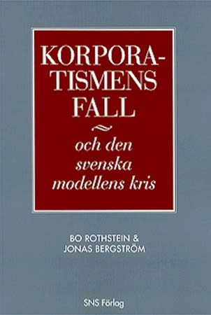 Korporatismens fall och den svenska modellens kris; Bo Rothstein; 1999