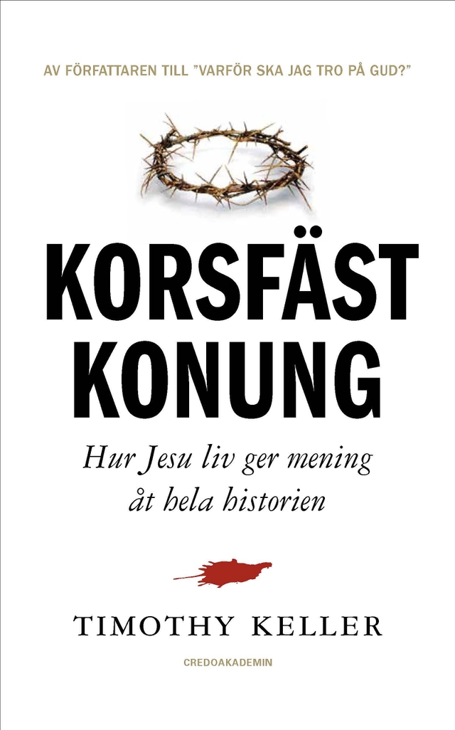 Korsfäst Konung : hur Jesu liv ger mening åt hela historien; Timothy Keller; 2013