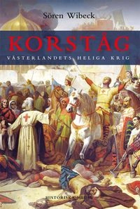 Korståg : Västerlandets heliga krig; Sören Wibeck; 2013